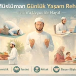 Müslüman Günlük Yaşam Rehberi: İslam’a Uygun Bir Hayat Nasıl Yaşanır?